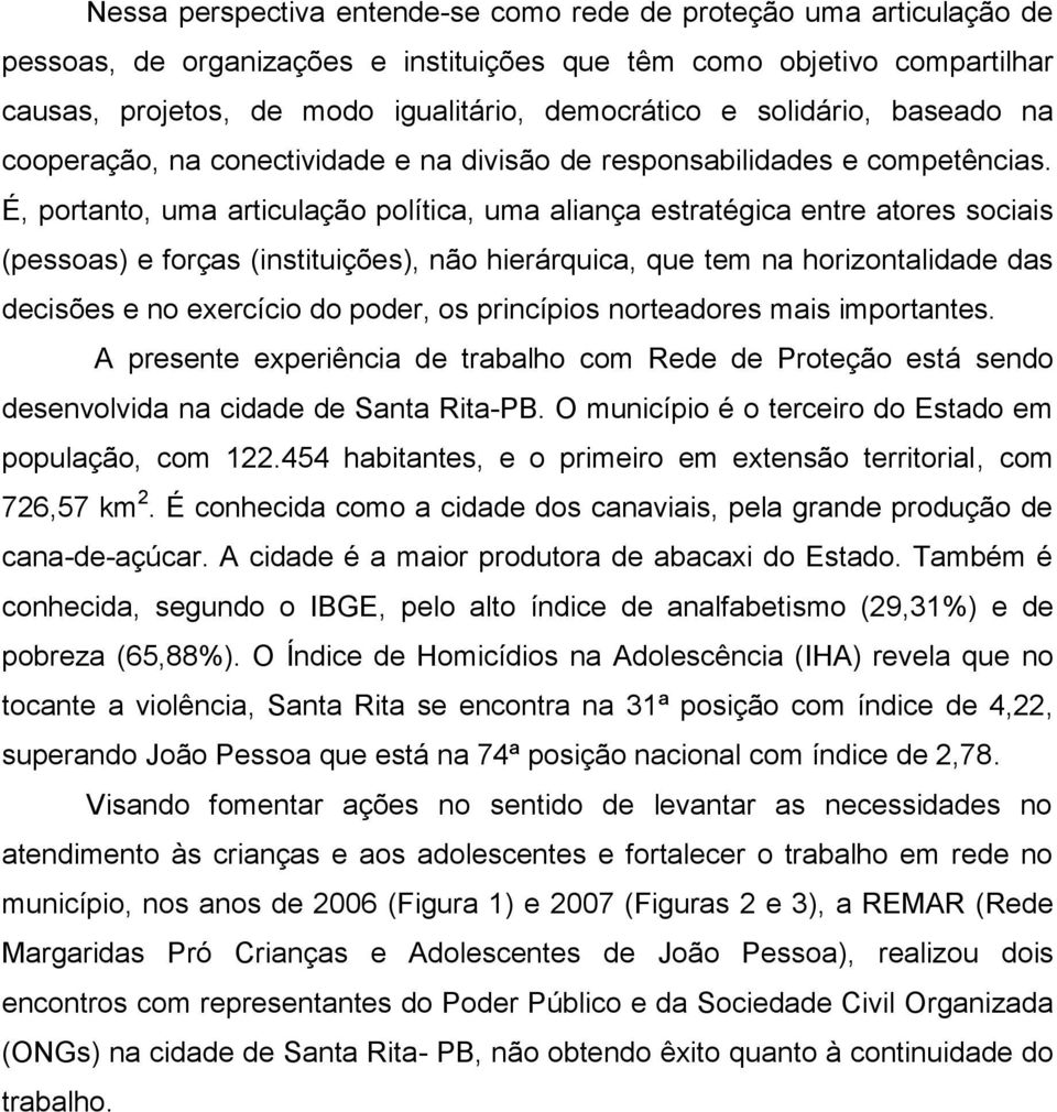 É, portanto, uma articulação política, uma aliança estratégica entre atores sociais (pessoas) e forças (instituições), não hierárquica, que tem na horizontalidade das decisões e no exercício do