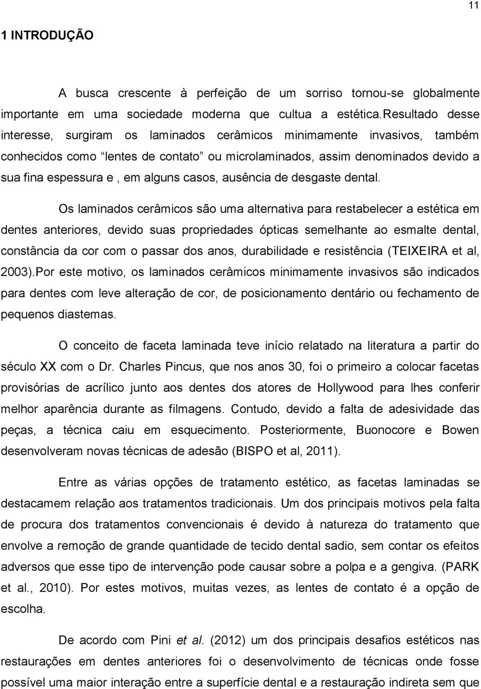 alguns casos, ausência de desgaste dental.