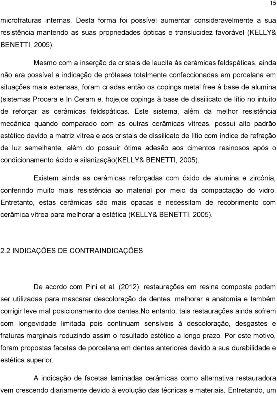 então os copings metal free à base de alumina (sistemas Procera e In Ceram e, hoje,os copings à base de dissilicato de lítio no intuito de reforçar as cerâmicas feldspáticas.