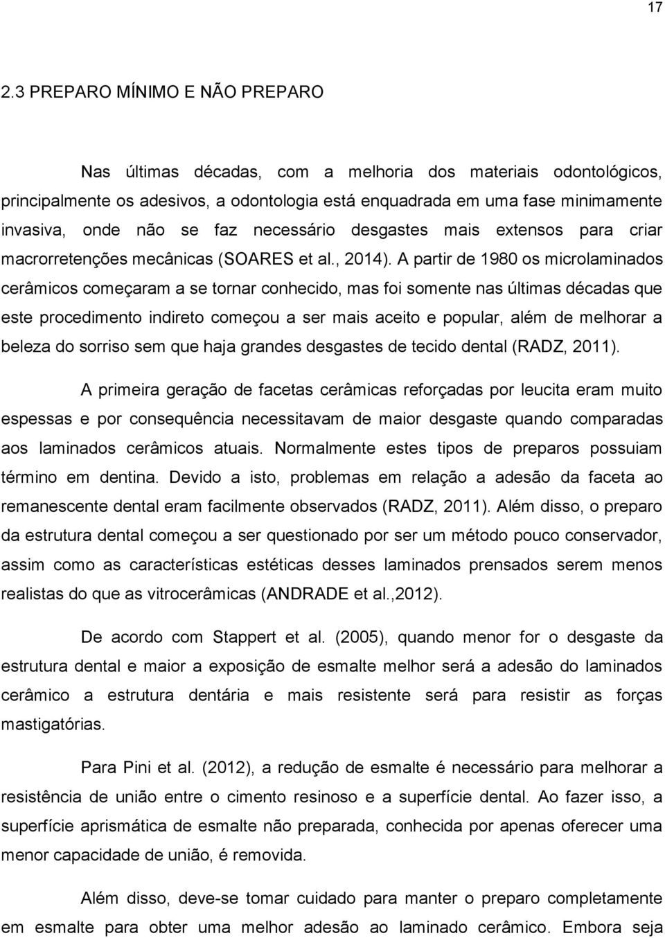 A partir de 1980 os microlaminados cerâmicos começaram a se tornar conhecido, mas foi somente nas últimas décadas que este procedimento indireto começou a ser mais aceito e popular, além de melhorar