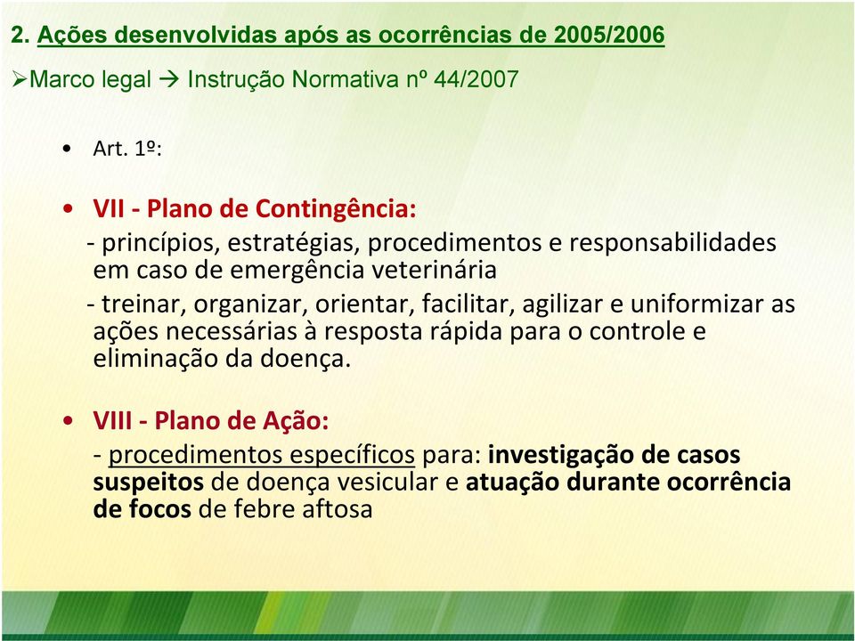 treinar, organizar, orientar, facilitar, agilizar e uniformizar as ações necessárias à resposta rápida para o controle e eliminação da