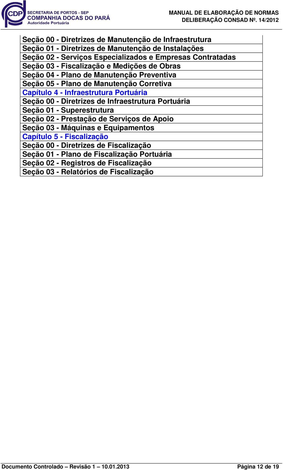 Infraestrutura Portuária Seção 01 - Superestrutura Seção 02 - Prestação de Serviços de Apoio Seção 03 - Máquinas e Equipamentos Capítulo 5 - Fiscalização Seção 00 - Diretrizes de