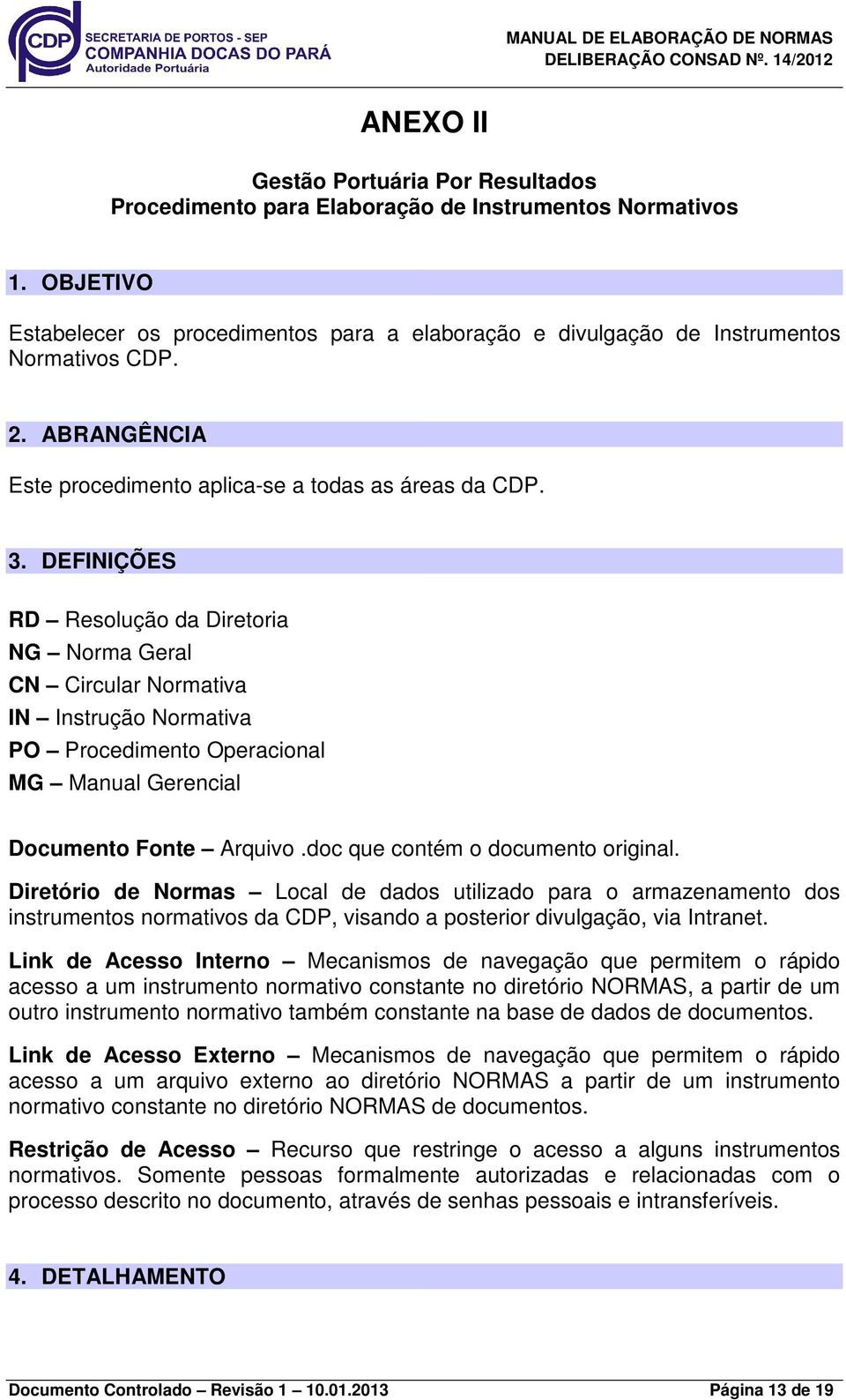 DEFINIÇÕES RD Resolução da Diretoria NG Norma Geral CN Circular Normativa IN Instrução Normativa PO Procedimento Operacional MG Manual Gerencial Documento Fonte Arquivo.