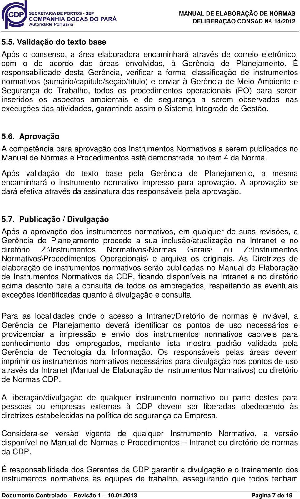 procedimentos operacionais (PO) para serem inseridos os aspectos ambientais e de segurança a serem observados nas execuções das atividades, garantindo assim o Sistema Integrado de Gestão. 5.6.