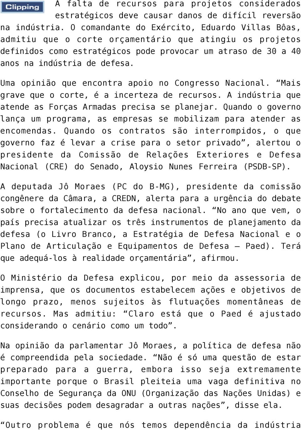 Uma opinião que encontra apoio no Congresso Nacional. Mais grave que o corte, é a incerteza de recursos. A indústria que atende as Forças Armadas precisa se planejar.