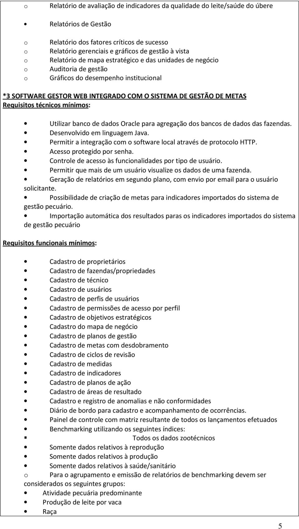 dads Oracle para agregaçã ds bancs de dads das fazendas. Desenvlvid em linguagem Java. Permitir a integraçã cm sftware lcal através de prtcl HTTP. Acess prtegid pr senha.