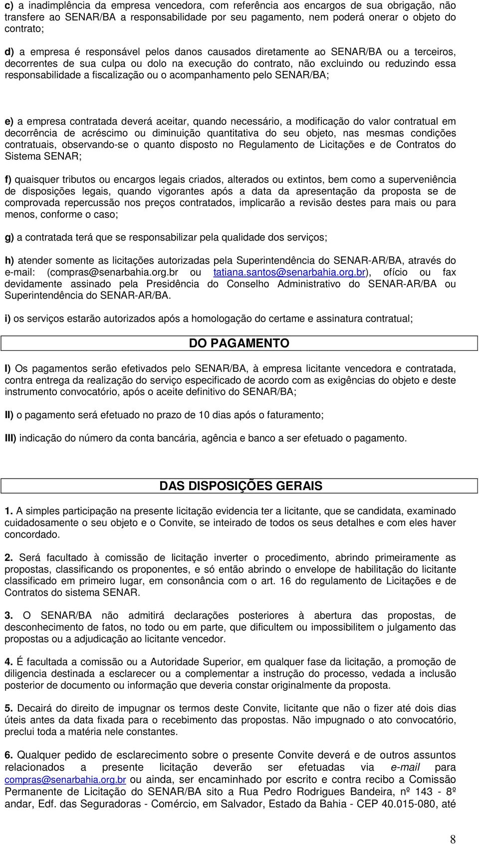 empresa cntratada deverá aceitar, quand necessári, a mdificaçã d valr cntratual em decrrência de acréscim u diminuiçã quantitativa d seu bjet, nas mesmas cndições cntratuais, bservand-se quant dispst