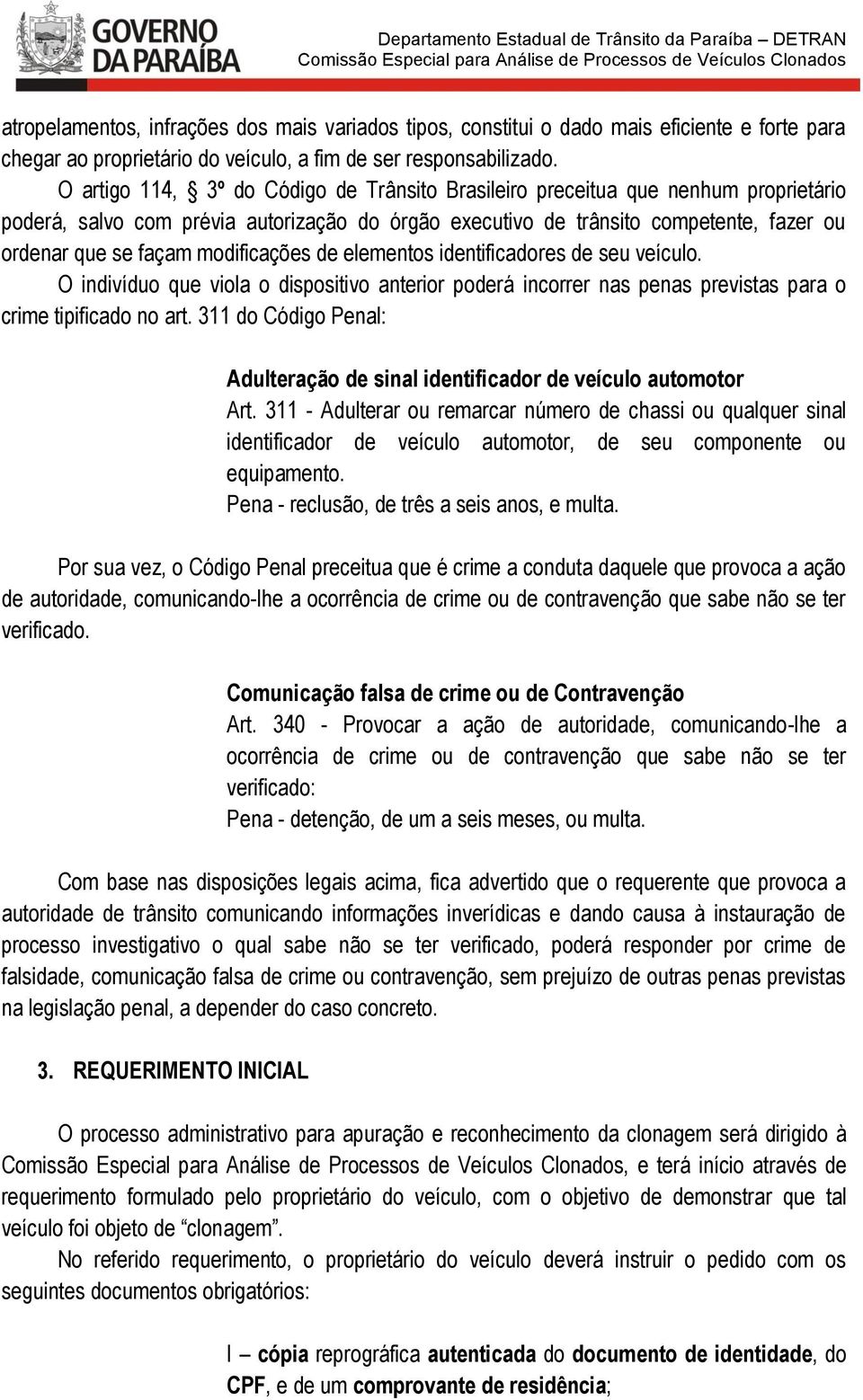 modificações de elementos identificadores de seu veículo. O indivíduo que viola o dispositivo anterior poderá incorrer nas penas previstas para o crime tipificado no art.