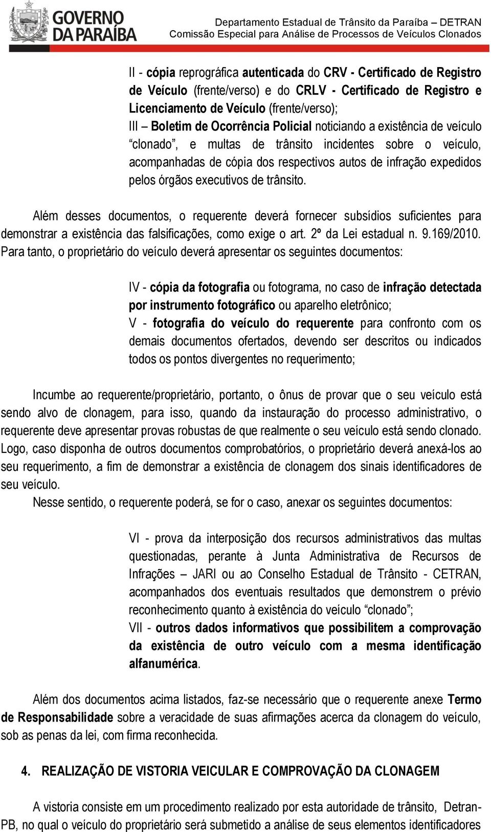 trânsito. Além desses documentos, o requerente deverá fornecer subsídios suficientes para demonstrar a existência das falsificações, como exige o art. 2º da Lei estadual n. 9.169/2010.