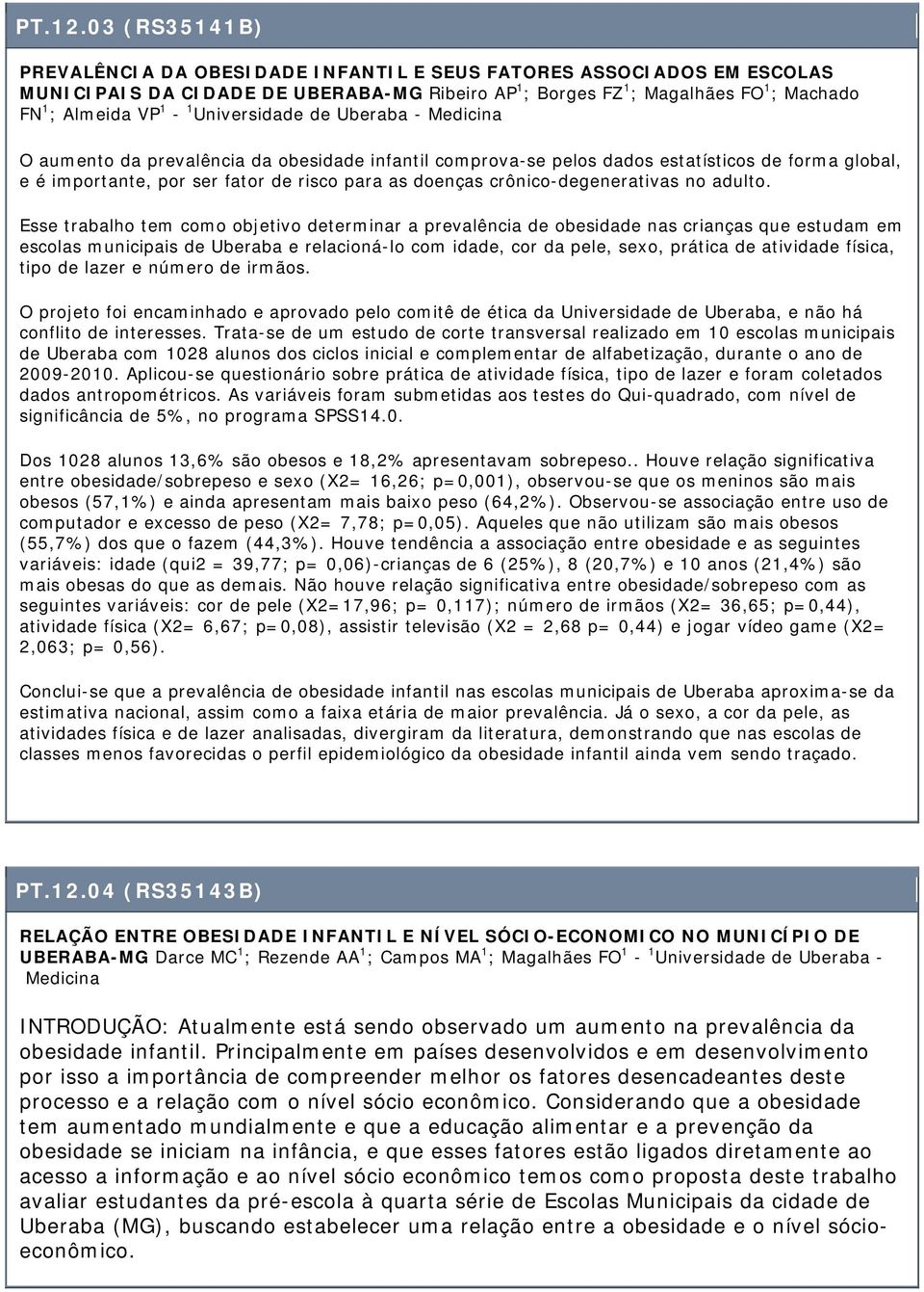 Universidade de Uberaba - Medicina O aumento da prevalência da obesidade infantil comprova-se pelos dados estatísticos de forma global, e é importante, por ser fator de risco para as doenças