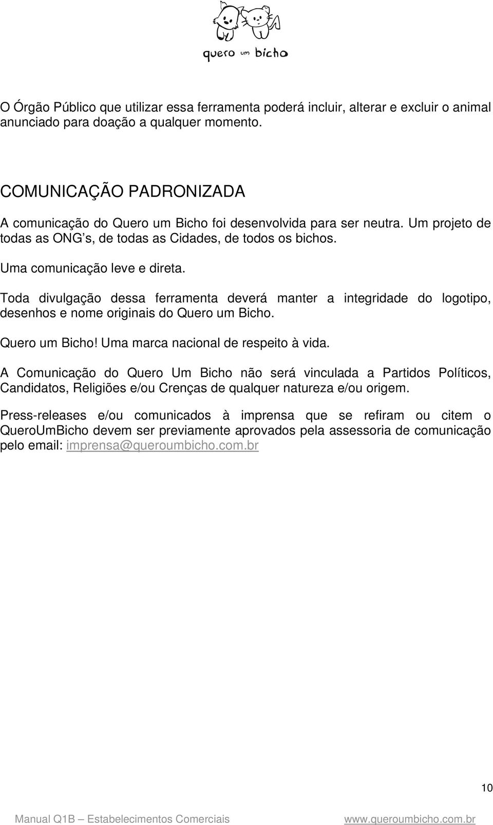 Toda divulgação dessa ferramenta deverá manter a integridade do logotipo, desenhos e nome originais do Quero um Bicho. Quero um Bicho! Uma marca nacional de respeito à vida.