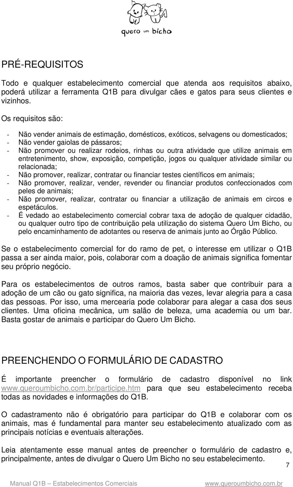 que utilize animais em entretenimento, show, exposição, competição, jogos ou qualquer atividade similar ou relacionada; - Não promover, realizar, contratar ou financiar testes científicos em animais;