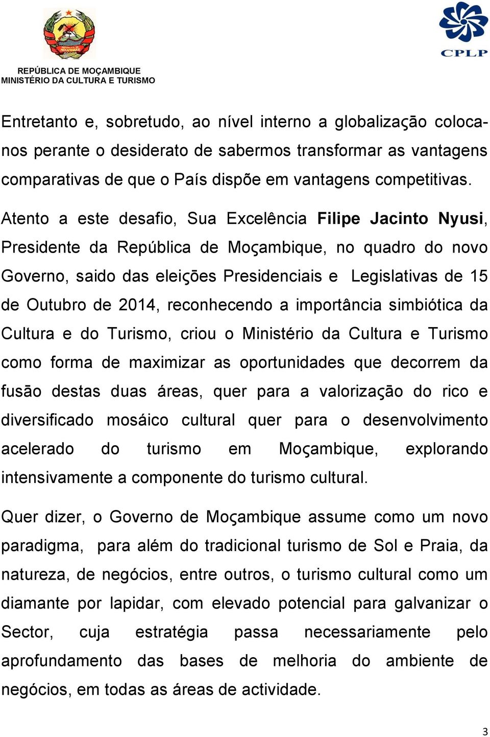 reconhecendo a importância simbiótica da Cultura e do Turismo, criou o Ministério da Cultura e Turismo como forma de maximizar as oportunidades que decorrem da fusāo destas duas áreas, quer para a