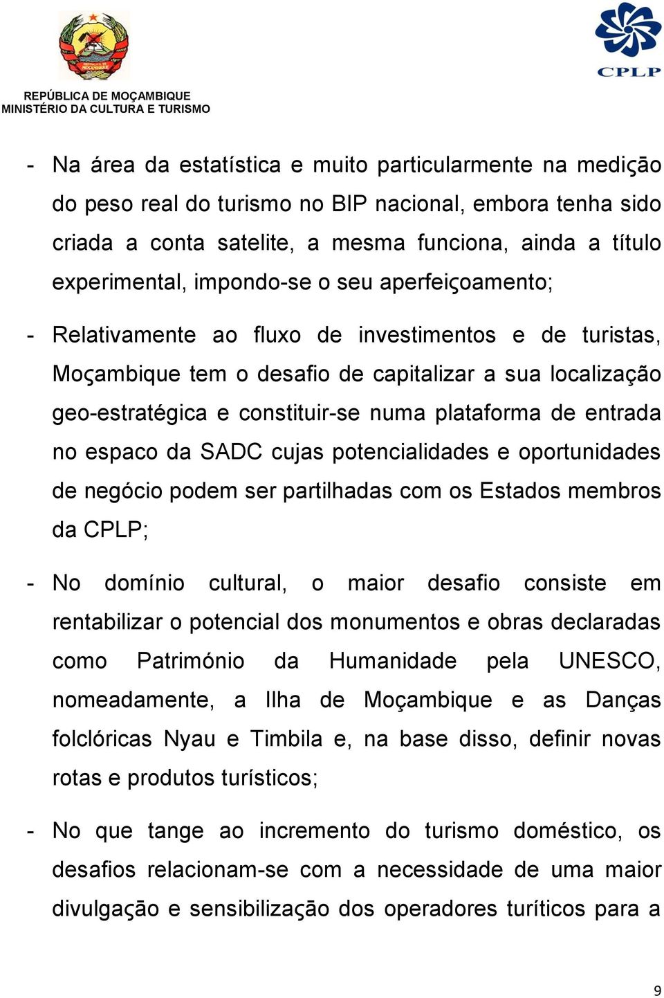 entrada no espaco da SADC cujas potencialidades e oportunidades de negόcio podem ser partilhadas com os Estados membros da CPLP; - No domínio cultural, o maior desafio consiste em rentabilizar o