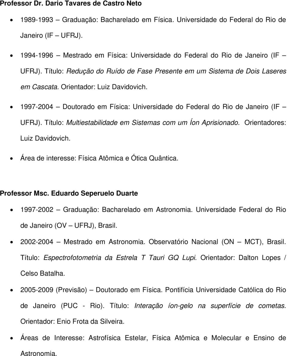 1997-2004 Doutorado em Física: Universidade do Federal do Rio de Janeiro (IF UFRJ). Título: Multiestabilidade em Sistemas com um Íon Aprisionado. Orientadores: Luiz Davidovich.