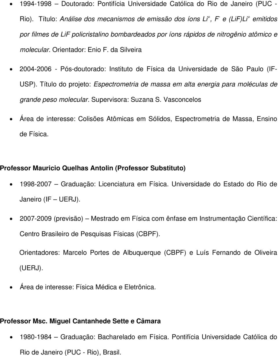 da Silveira 2004-2006 - Pós-doutorado: Instituto de Física da Universidade de São Paulo (IF- USP). Título do projeto: Espectrometria de massa em alta energia para moléculas de grande peso molecular.