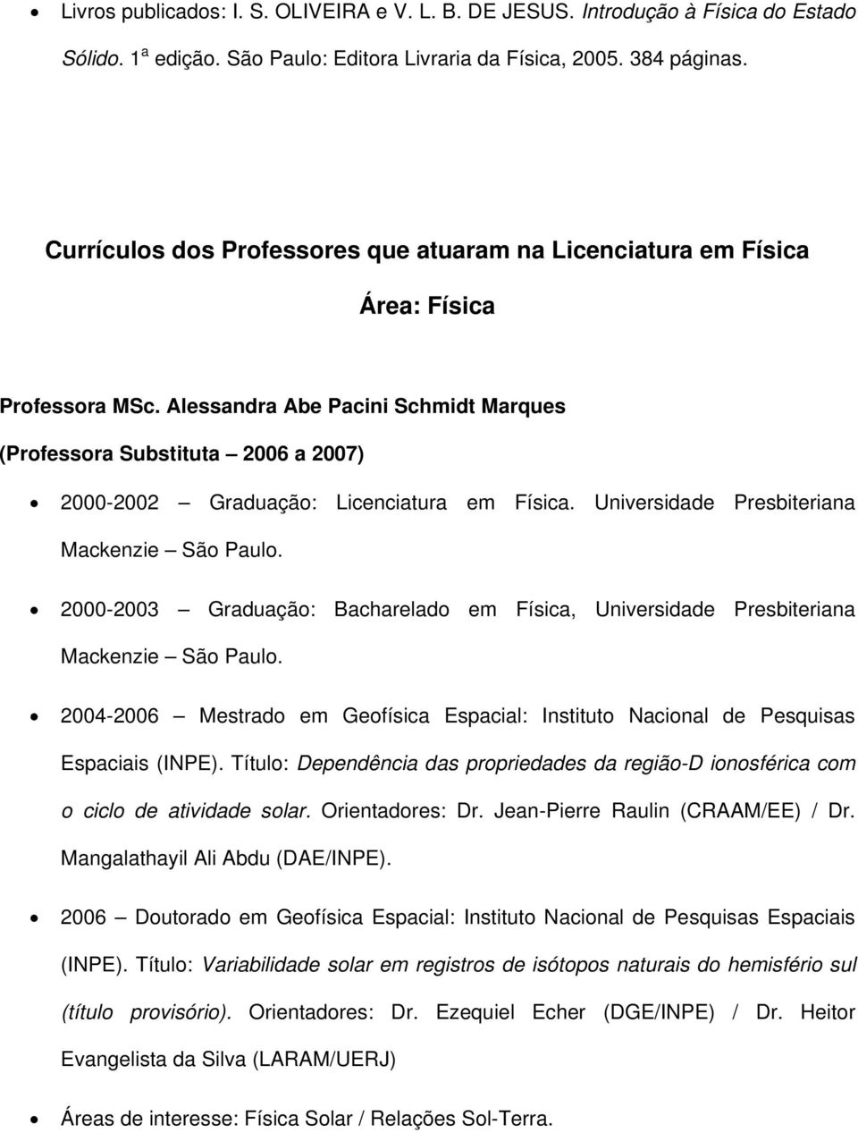 Alessandra Abe Pacini Schmidt Marques (Professora Substituta 2006 a 2007) 2000-2002 Graduação: Licenciatura em Física. Universidade Presbiteriana Mackenzie São Paulo.