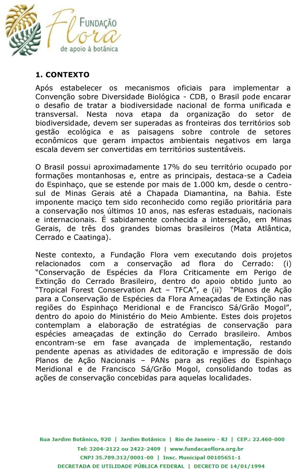 Nesta nova etapa da organização do setor de biodiversidade, devem ser superadas as fronteiras dos territórios sob gestão ecológica e as paisagens sobre controle de setores econômicos que geram