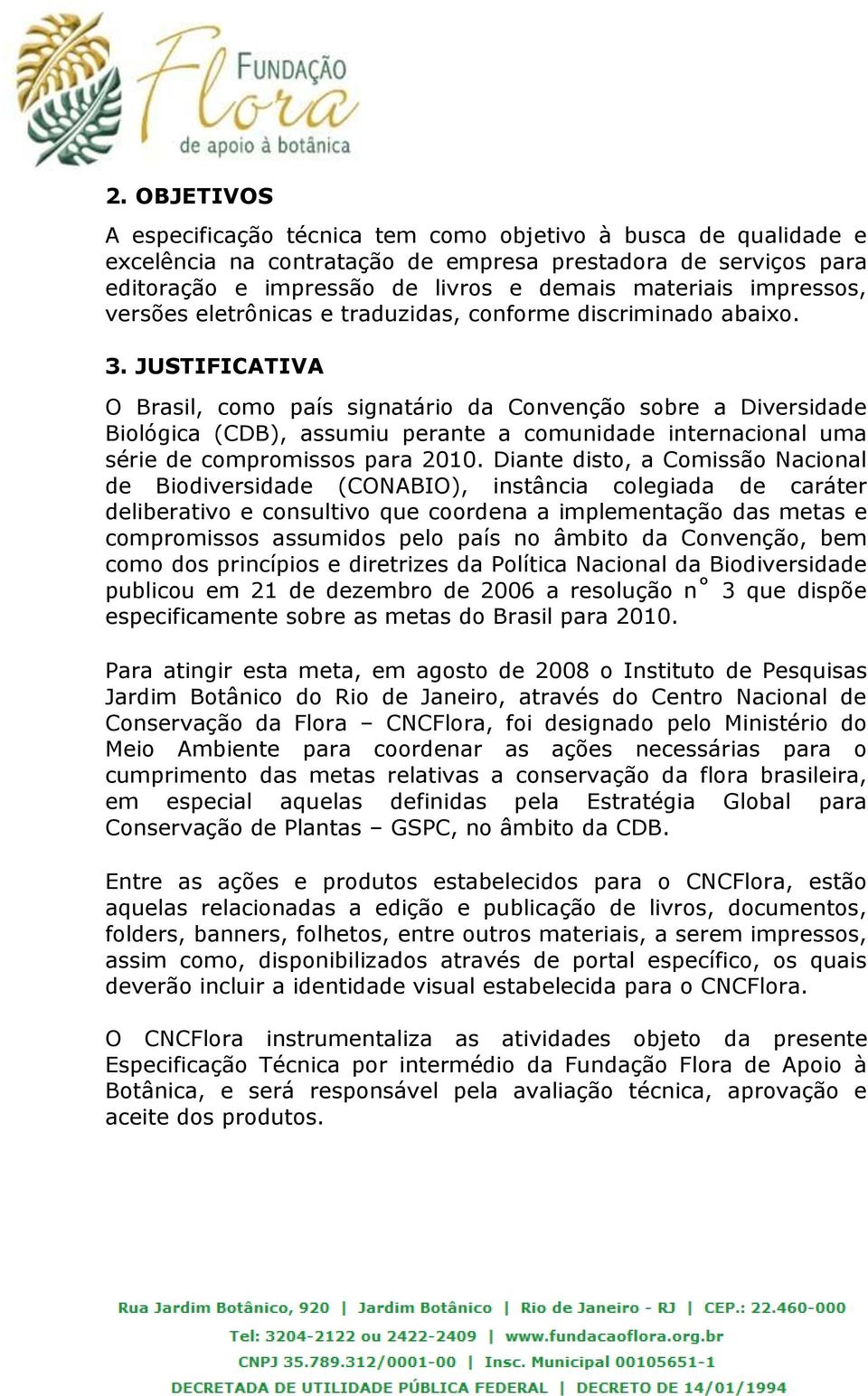 JUSTIFICATIVA O Brasil, como país signatário da Convenção sobre a Diversidade Biológica (CDB), assumiu perante a comunidade internacional uma série de compromissos para 2010.