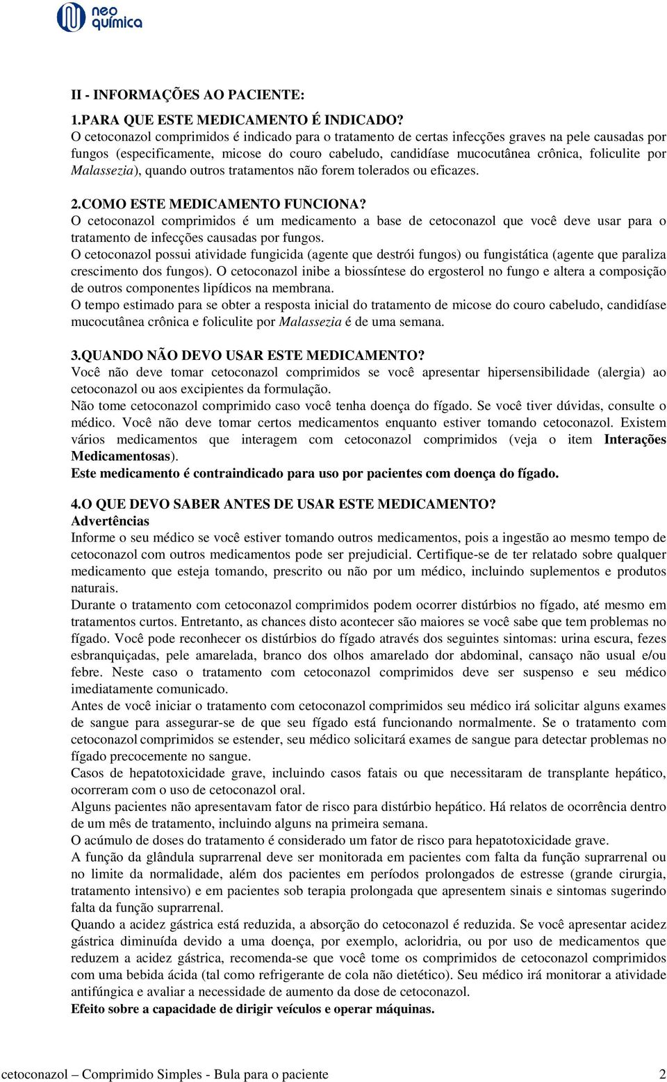 por Malassezia), quando outros tratamentos não forem tolerados ou eficazes. 2.COMO ESTE MEDICAMENTO FUNCIONA?