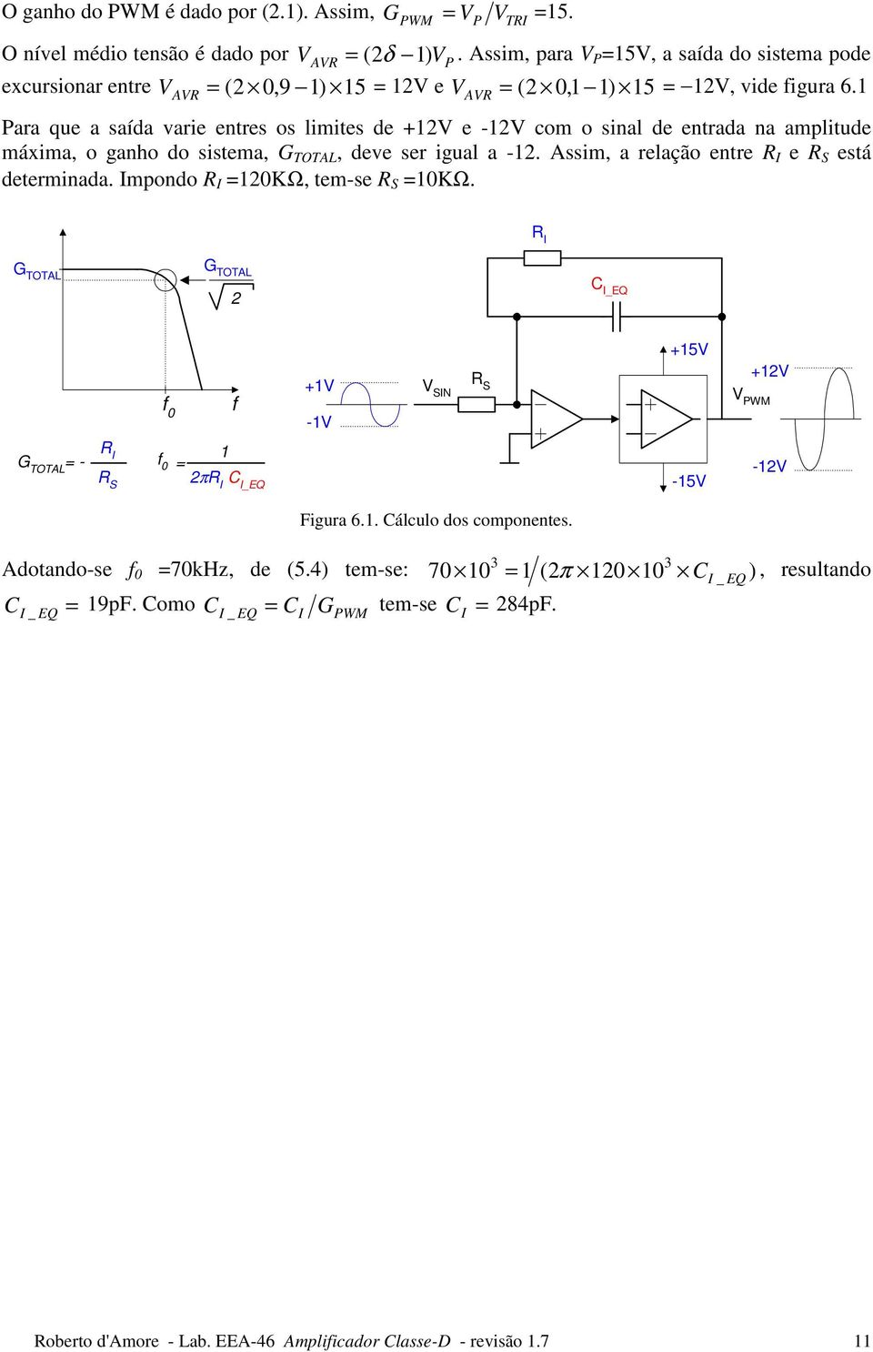 1 VR ara que a saída varie entres os limites de +12V e -12V com o sinal de entrada na amplitude máxima, o ganho do sistema, G TOT, deve ser igual a -12. ssim, a relação entre e R está determinada.