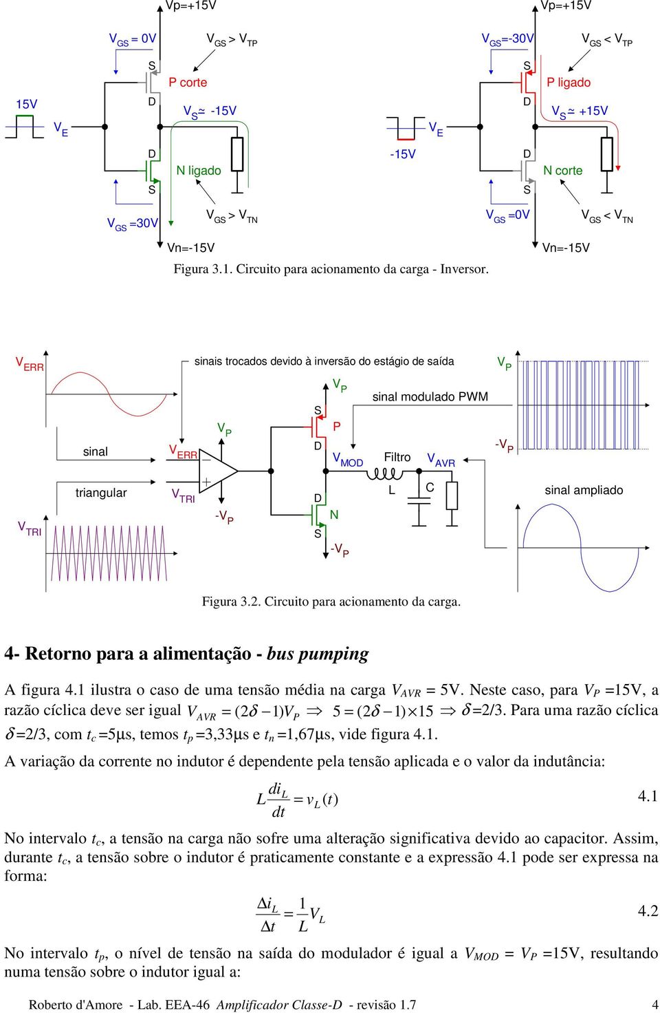 4- Retorno para a alimentação - bus pumping figura 4.1 ilustra o caso de uma tensão média na carga = 5V. Neste caso, para =15V, a razão cíclica deve ser igual = ( 2δ 1) V 5 = (2δ 1) 15 δ =2/3.