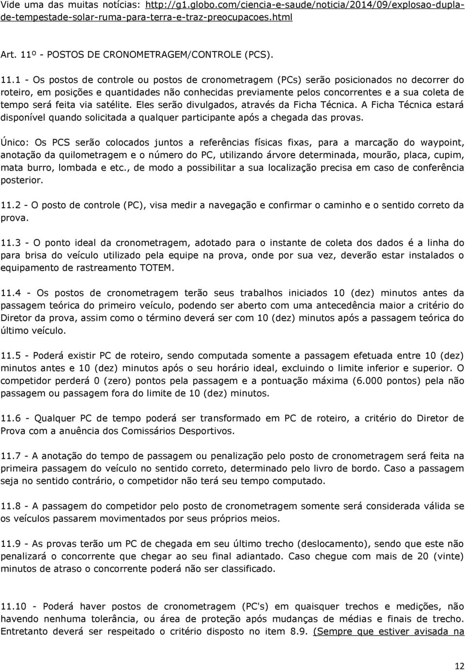 1 - Os postos de controle ou postos de cronometragem (PCs) serão posicionados no decorrer do roteiro, em posições e quantidades não conhecidas previamente pelos concorrentes e a sua coleta de tempo