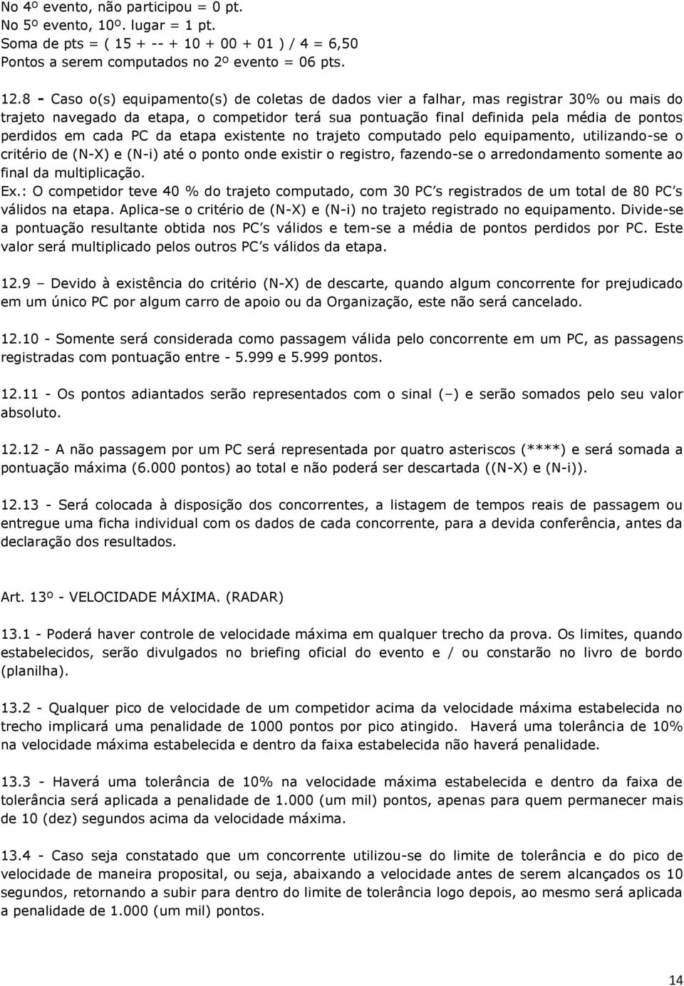 cada PC da etapa existente no trajeto computado pelo equipamento, utilizando-se o critério de (N-X) e (N-i) até o ponto onde existir o registro, fazendo-se o arredondamento somente ao final da