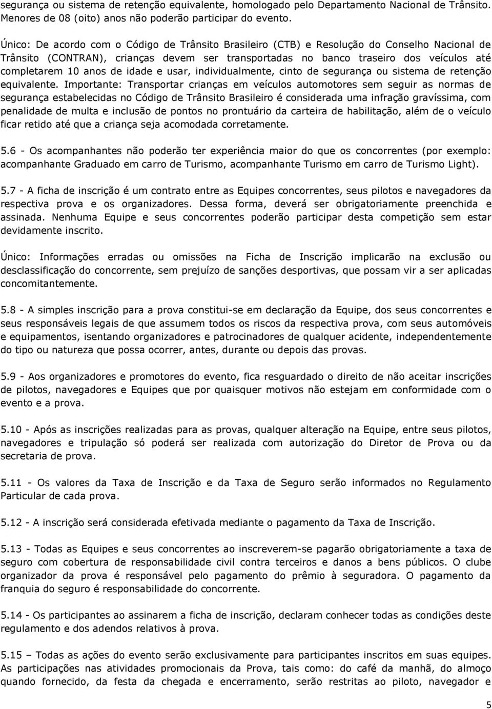 anos de idade e usar, individualmente, cinto de segurança ou sistema de retenção equivalente.