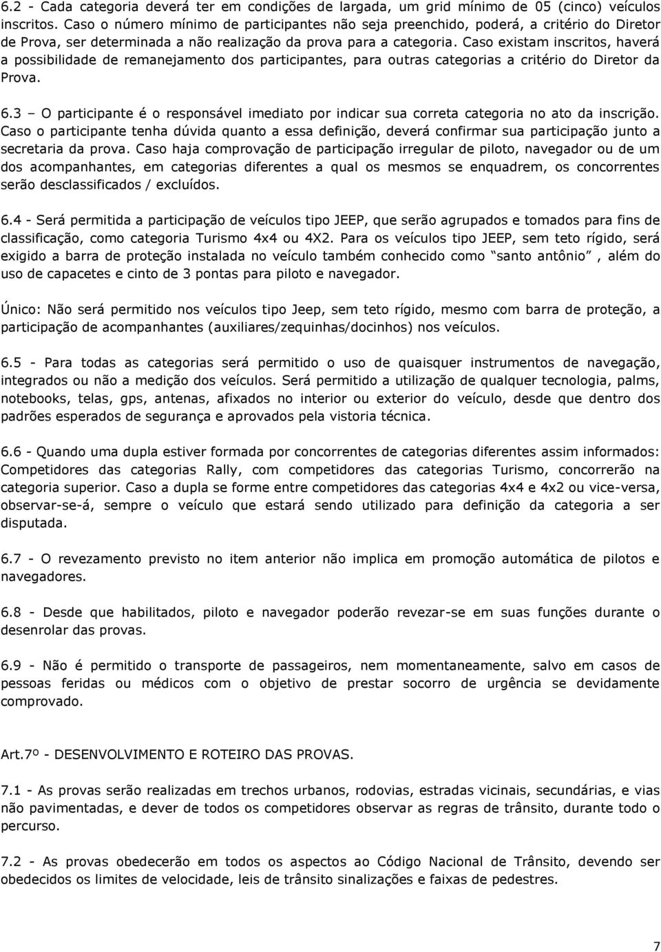 Caso existam inscritos, haverá a possibilidade de remanejamento dos participantes, para outras categorias a critério do Diretor da Prova. 6.