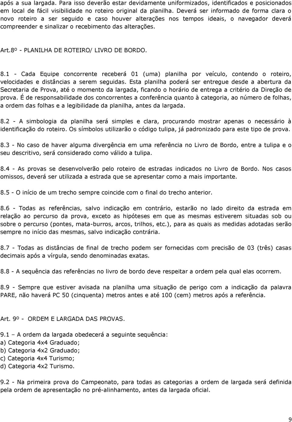 8º - PLANILHA DE ROTEIRO/ LIVRO DE BORDO. 8.1 - Cada Equipe concorrente receberá 01 (uma) planilha por veículo, contendo o roteiro, velocidades e distâncias a serem seguidas.