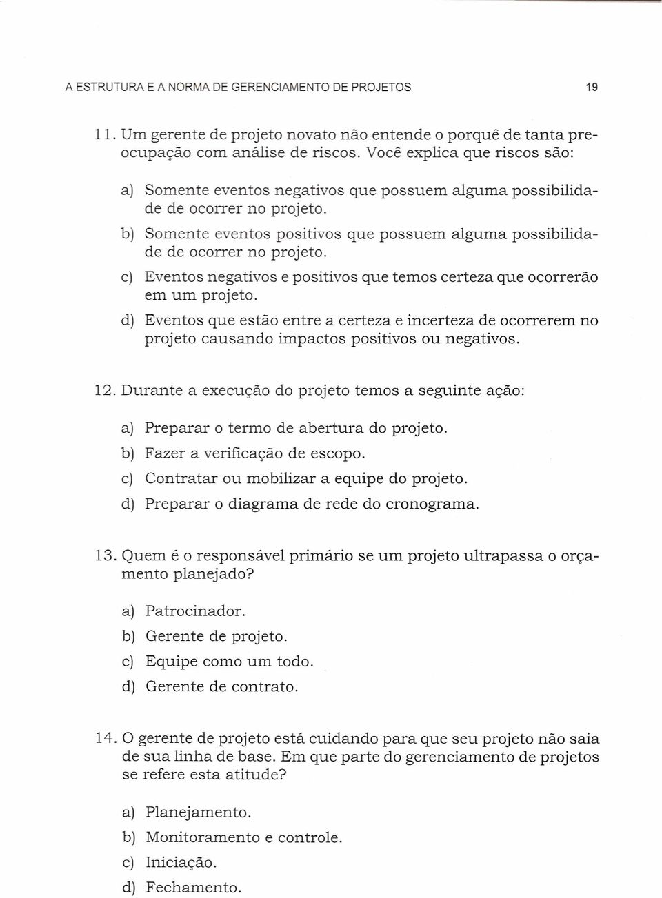 c) Eventos negativos e positivos que temos certeza que ocorrerão em um projeto. d) Eventos que estão entre a certeza e incerteza de ocorrerem no projeto causando impactos positivos ou negativos. 12.