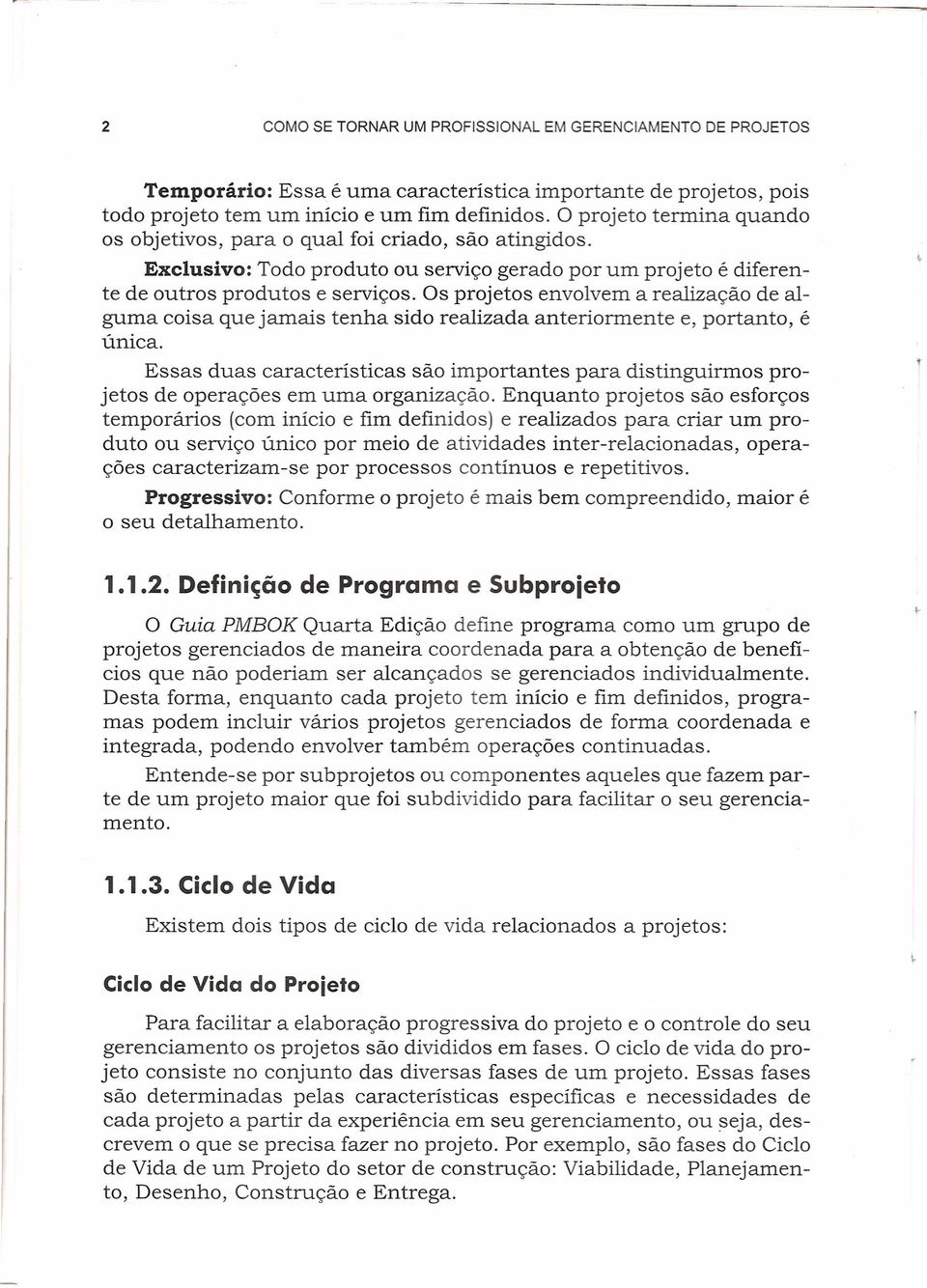 s projetos envolvem a realização de alguma coisa que jamais tenha sido realizada anteriormente e, portanto, é única.