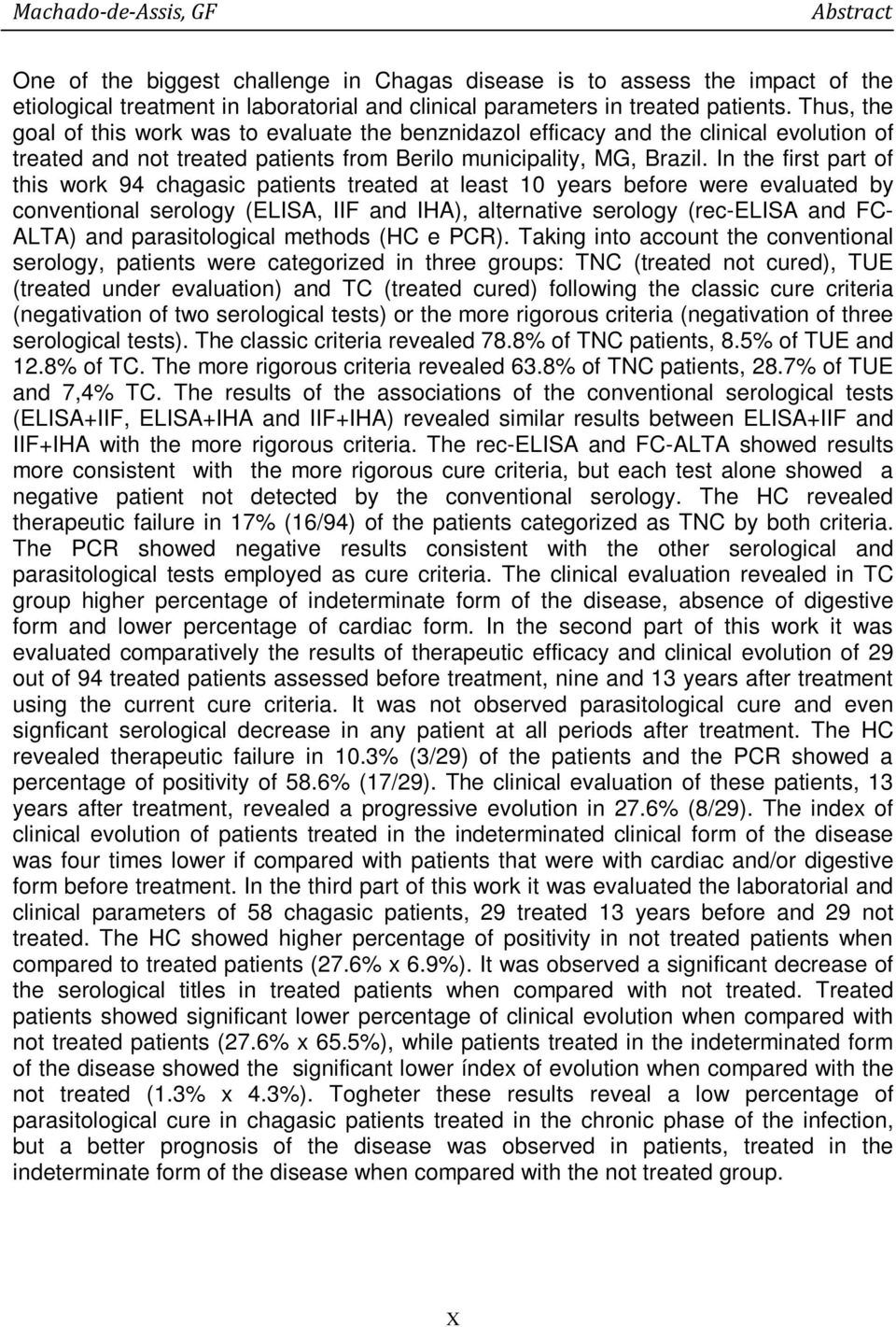 In the first part of this work 94 chagasic patients treated at least 10 years before were evaluated by conventional serology (ELISA, IIF and IHA), alternative serology (rec-elisa and FC- ALTA) and