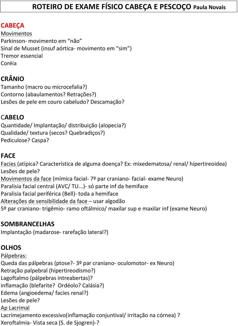 ) Pediculose? Caspa? FACE Facies (atípica? Característica de alguma doença? Ex: mixedematosa/ renal/ hipertireoidea) Lesões de pele?