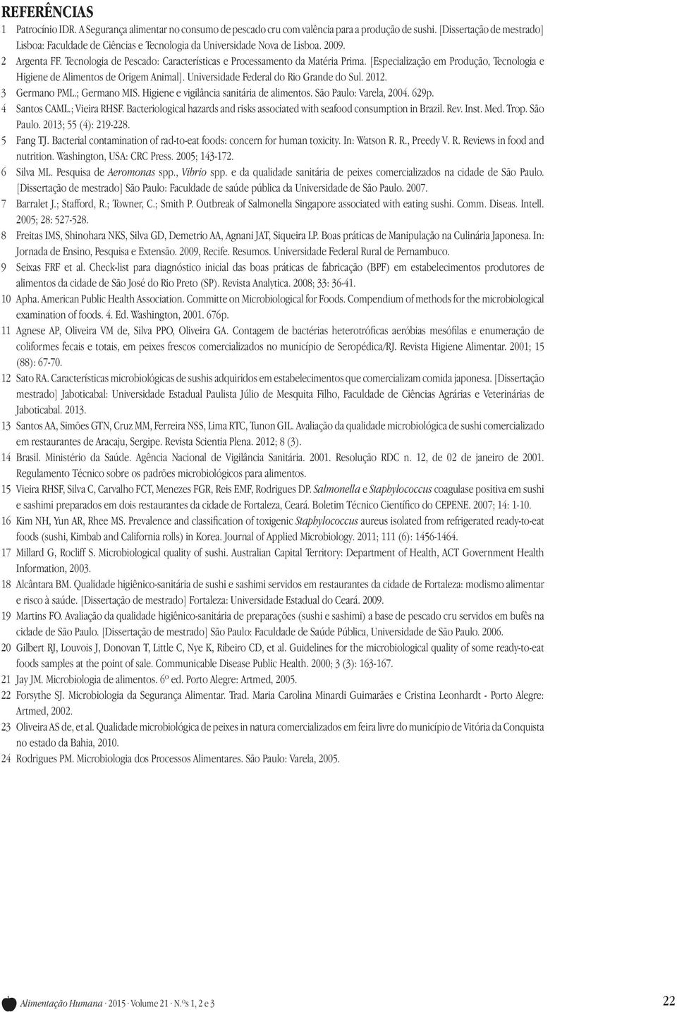 [Especialização em Produção, Tecnologia e Higiene de Alimentos de Origem Animal]. Universidade Federal do Rio Grande do Sul. 2012. 3 Germano PML.; Germano MIS.