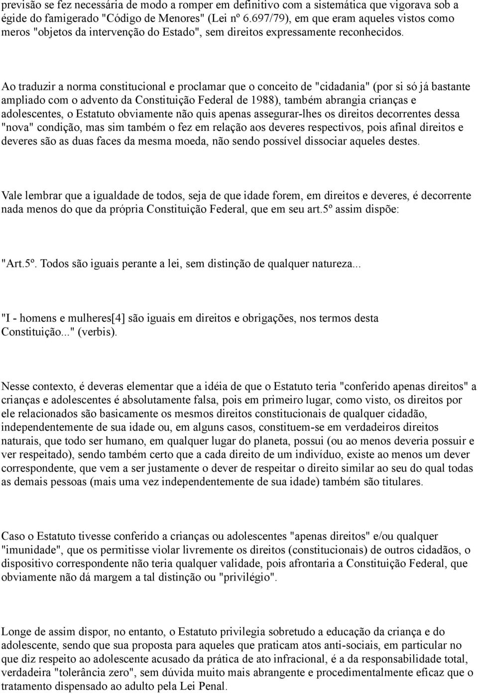 Ao traduzir a norma constitucional e proclamar que o conceito de "cidadania" (por si só já bastante ampliado com o advento da Constituição Federal de 1988), também abrangia crianças e adolescentes, o