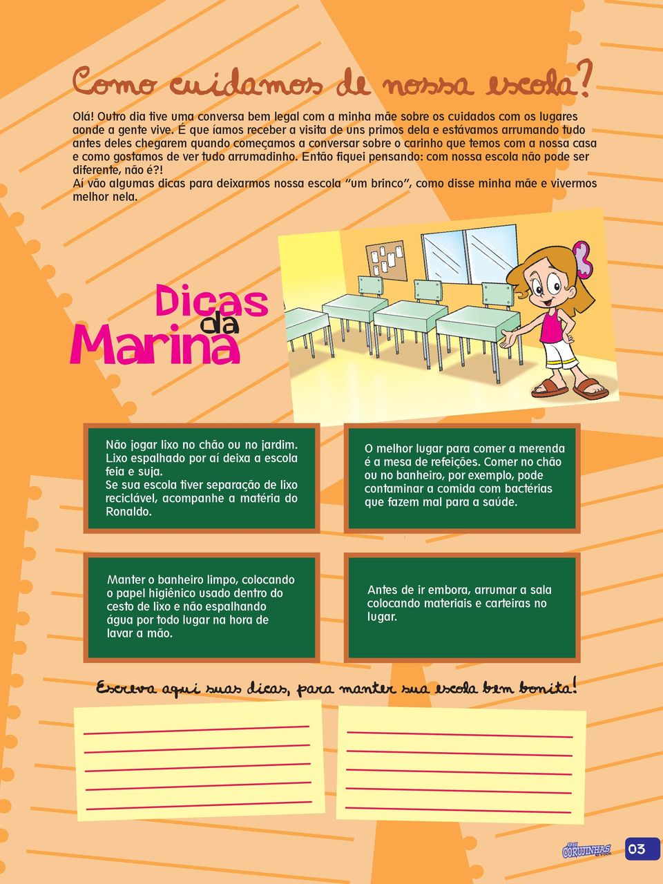 arrumadinho. Então fiquei pensando: com nossa escola não pode ser diferente, não é?! Aí vão algumas dicas para deixarmos nossa escola um brinco, como disse minha mãe e vivermos melhor nela.