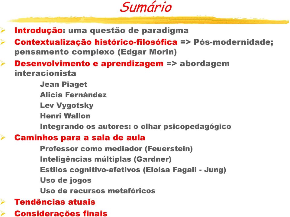 os autores: o olhar psicopedagógico Caminhos para a sala de aula Professor como mediador (Feuerstein) Inteligências múltiplas