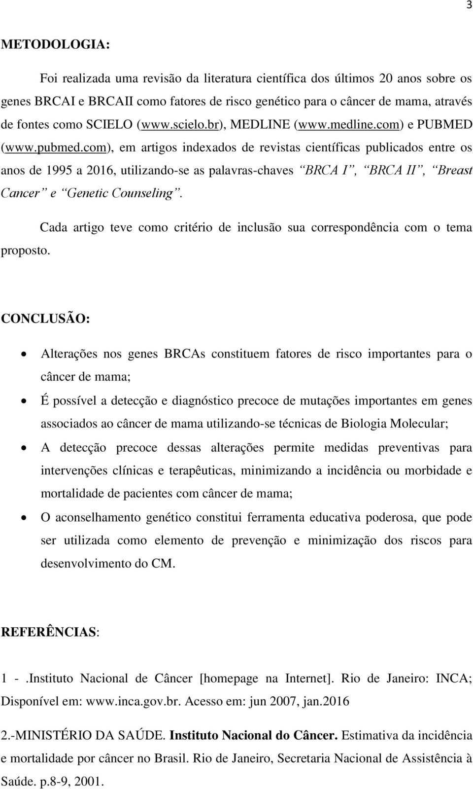 com), em artigos indexados de revistas científicas publicados entre os anos de 1995 a 2016, utilizando-se as palavras-chaves BRCA I, BRCA II, Breast Cancer e Genetic Counseling.