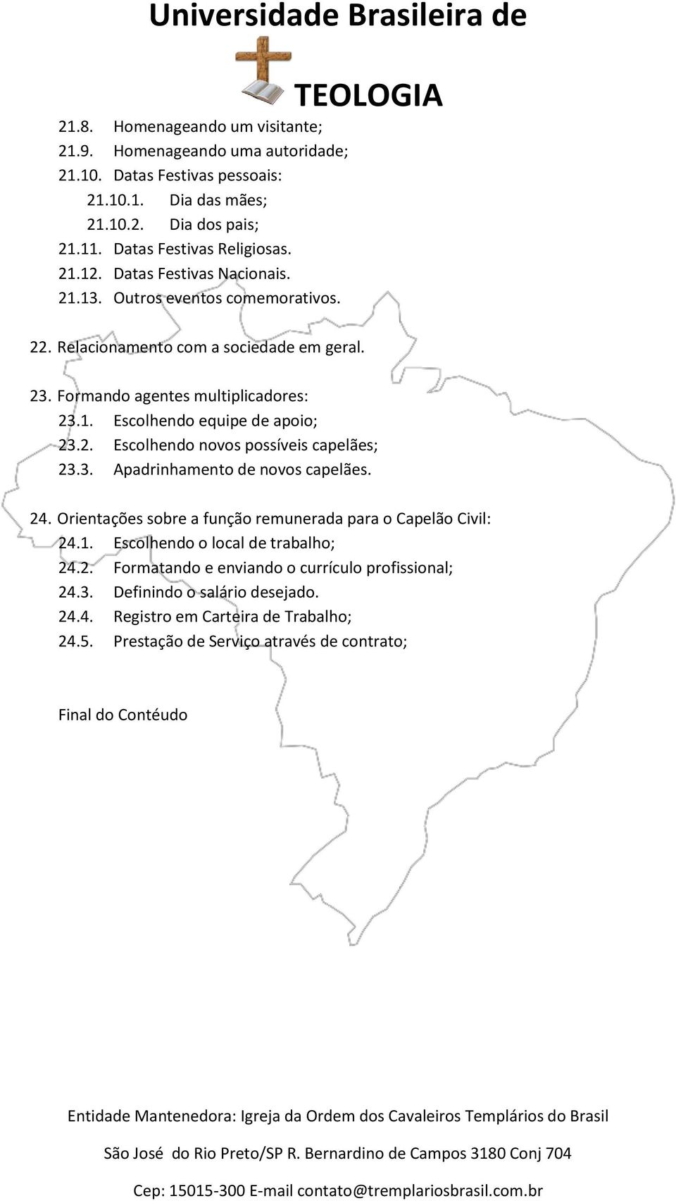 3. Apadrinhamento de novos capelães. 24. Orientações sobre a função remunerada para o Capelão Civil: 24.1. Escolhendo o local de trabalho; 24.2. Formatando e enviando o currículo profissional; 24.