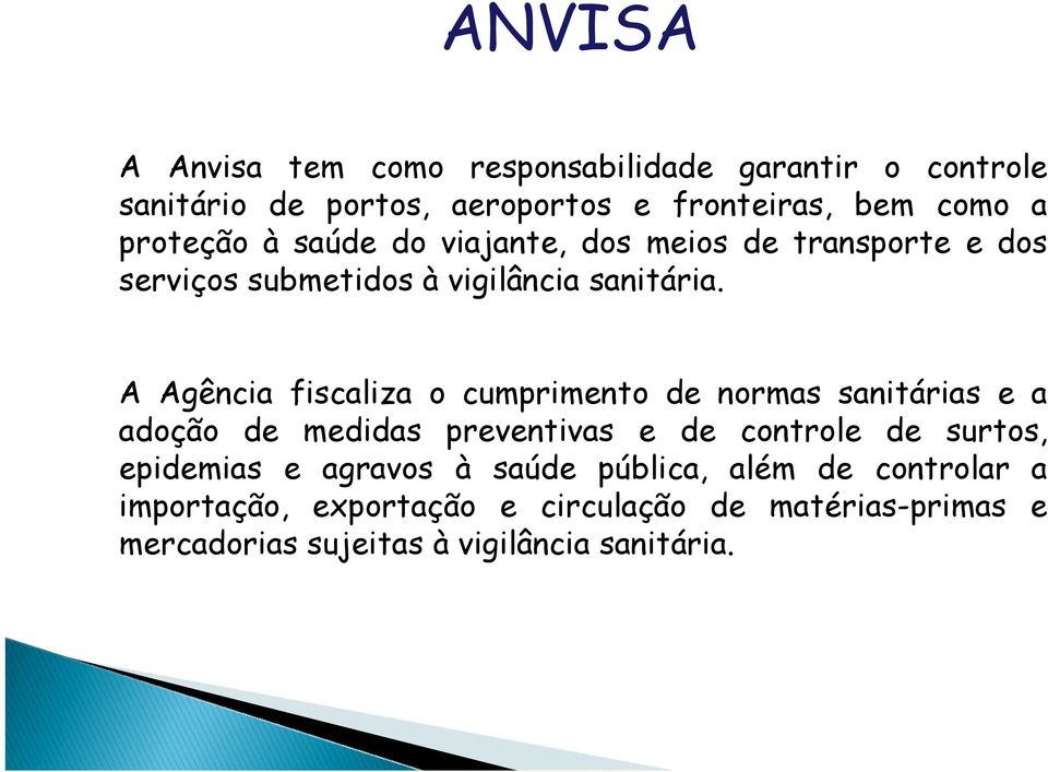 A Agência fiscaliza o cumprimento de normas sanitárias e a adoção de medidas preventivas e de controle de surtos, epidemias