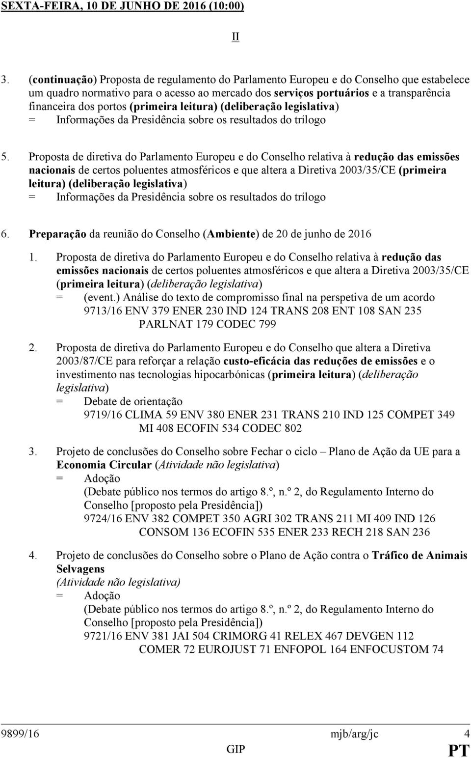 (primeira leitura) (deliberação legislativa) = Informações da Presidência sobre os resultados do trílogo 5.