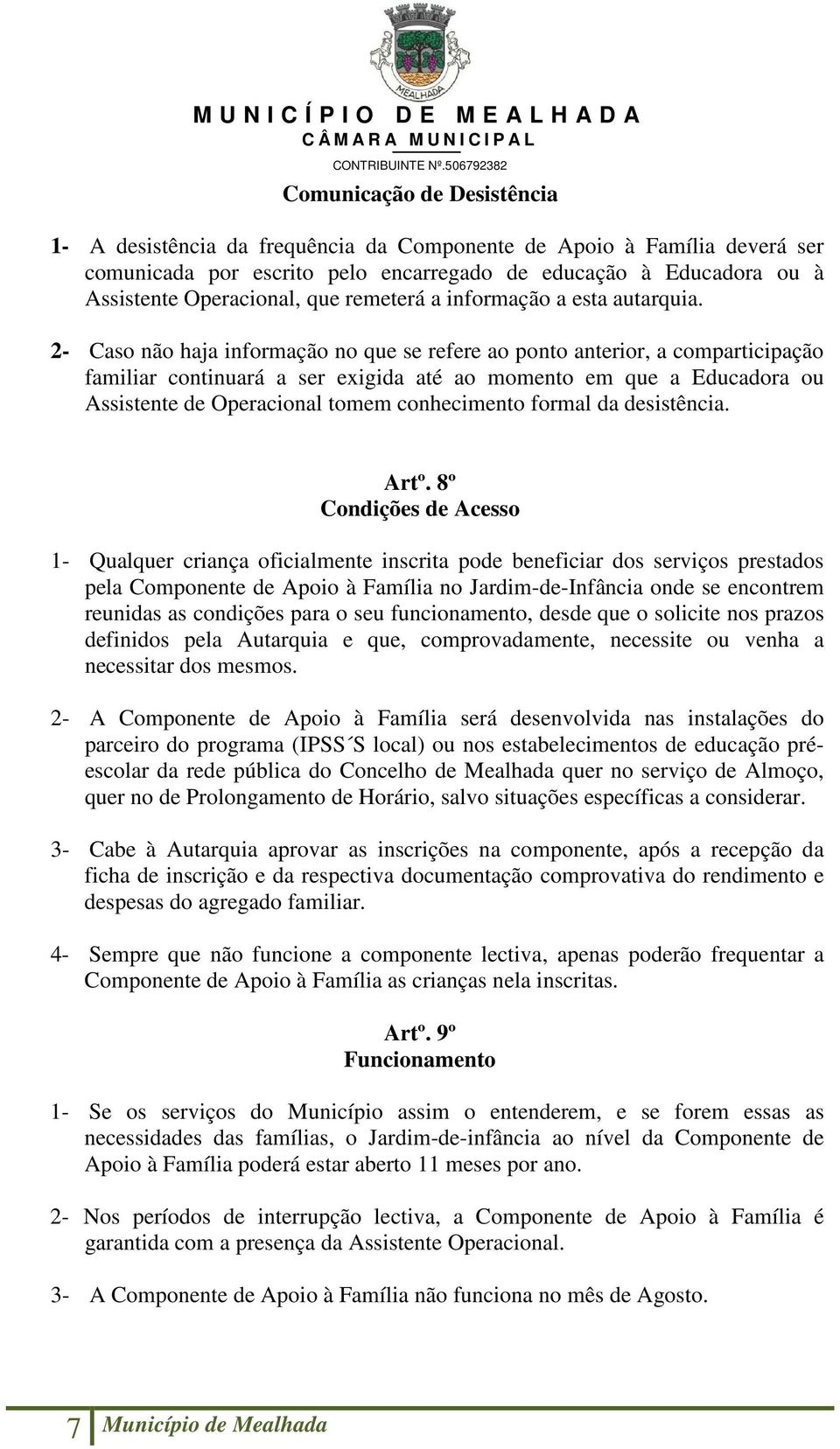 2- Caso não haja informação no que se refere ao ponto anterior, a comparticipação familiar continuará a ser exigida até ao momento em que a Educadora ou Assistente de Operacional tomem conhecimento