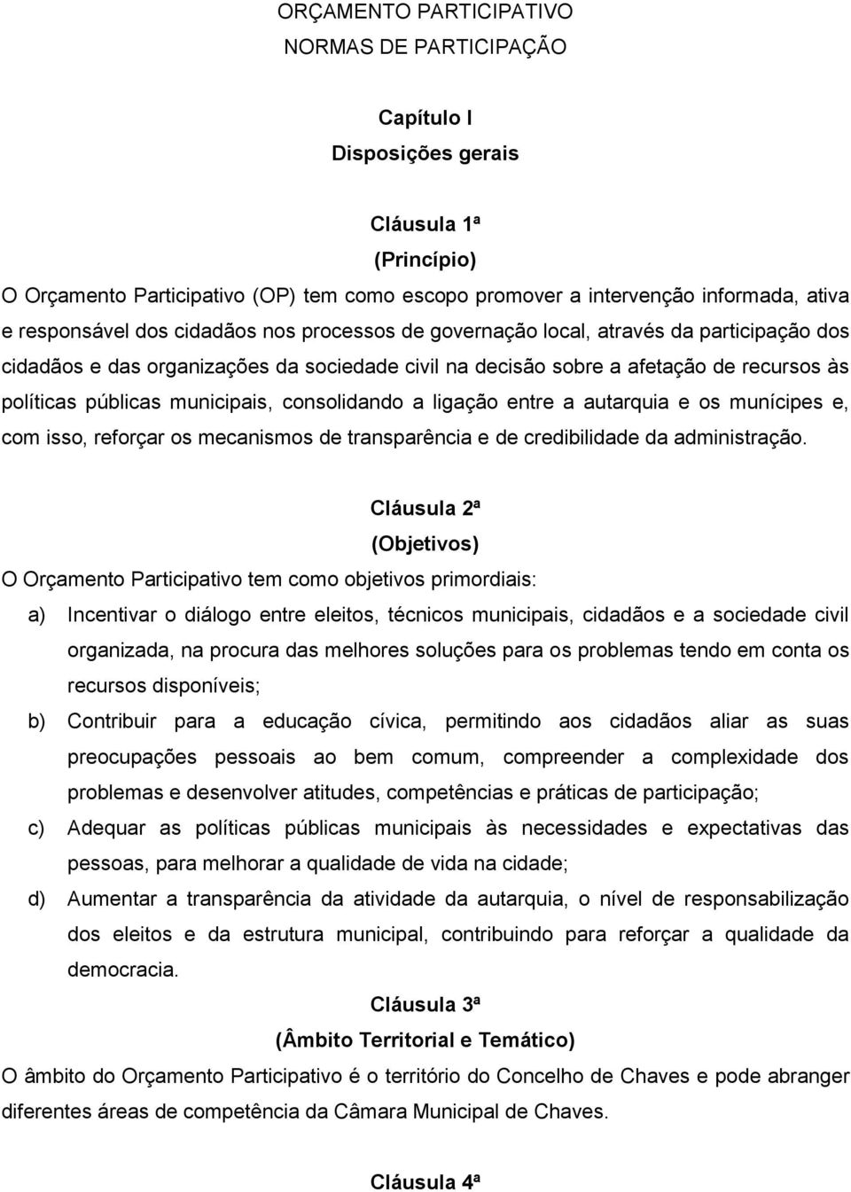 municipais, consolidando a ligação entre a autarquia e os munícipes e, com isso, reforçar os mecanismos de transparência e de credibilidade da administração.