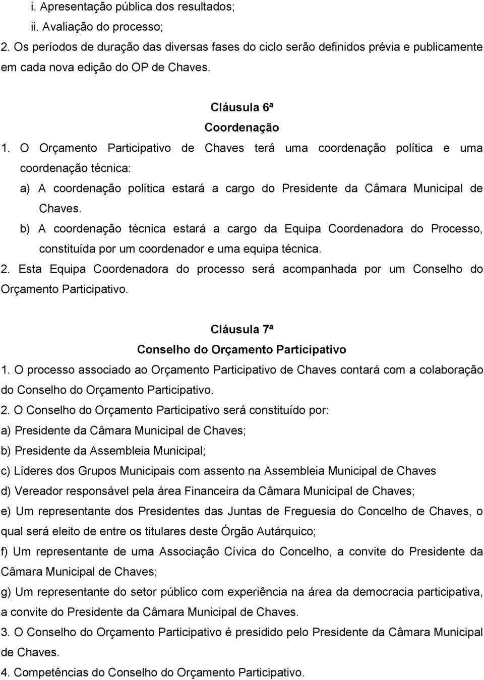 O Orçamento Participativo de Chaves terá uma coordenação política e uma coordenação técnica: a) A coordenação política estará a cargo do Presidente da Câmara Municipal de Chaves.