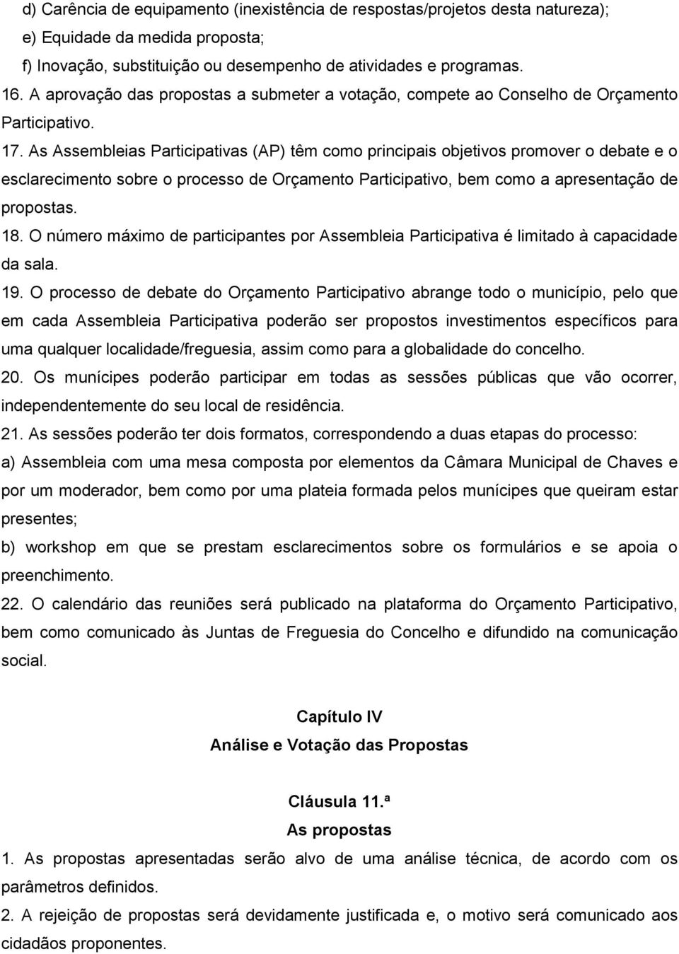 As Assembleias Participativas (AP) têm como principais objetivos promover o debate e o esclarecimento sobre o processo de Orçamento Participativo, bem como a apresentação de propostas. 18.