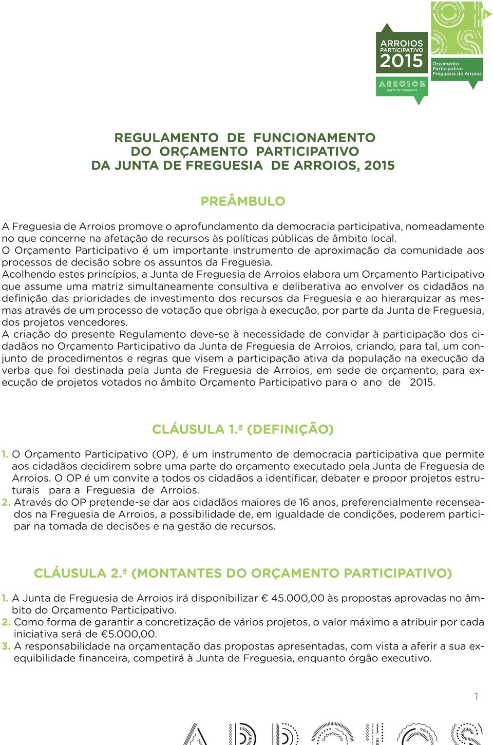 Acolhendo estes princípios, a Junta de elabora um Orçamento que assume uma matriz simultaneamente consultiva e deliberativa ao envolver os cidadãos na definição das prioridades de investimento dos