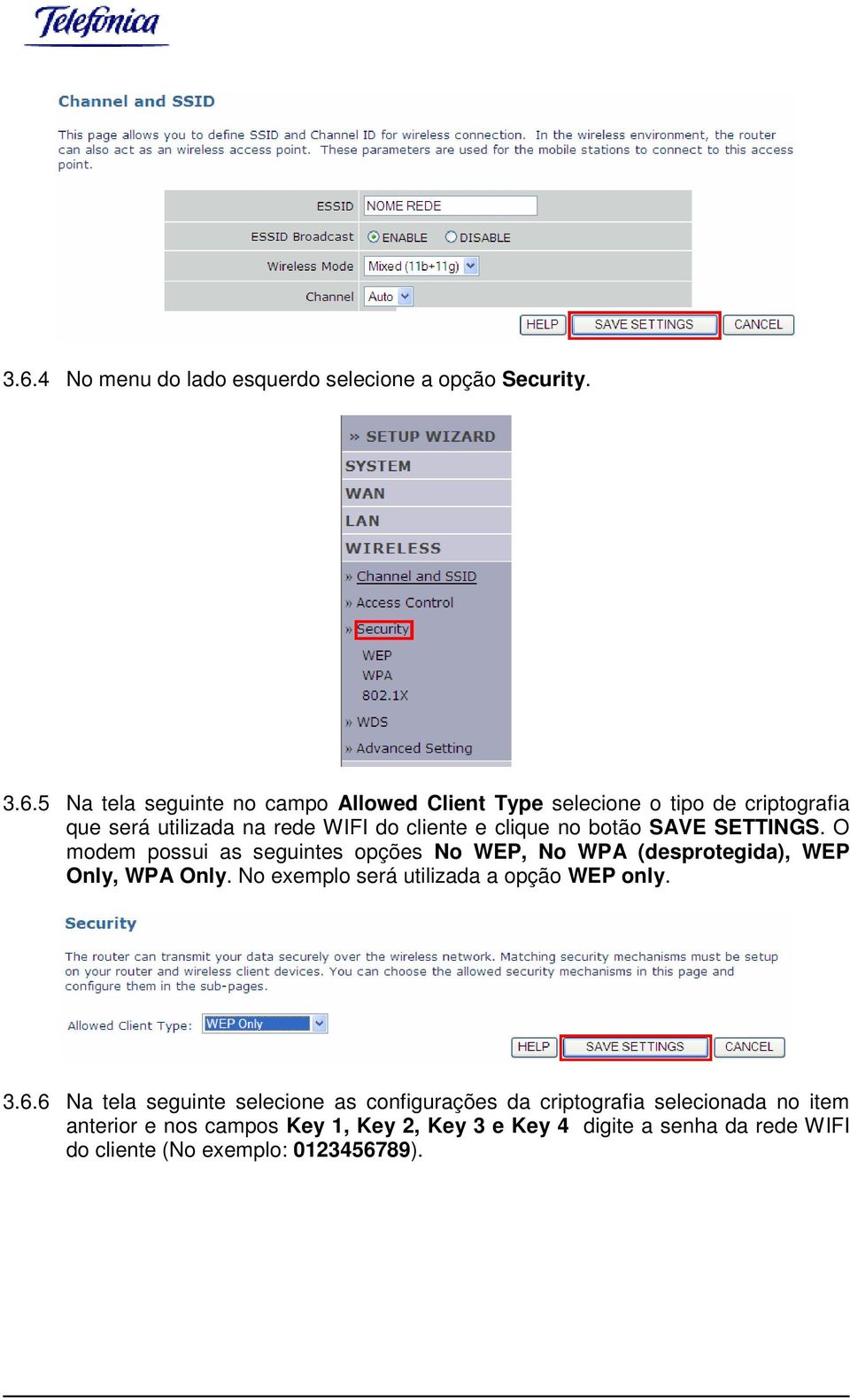 O modem possui as seguintes opções No WEP, No WPA (desprotegida), WEP Only, WPA Only. No exemplo será utilizada a opção WEP only. 3.6.