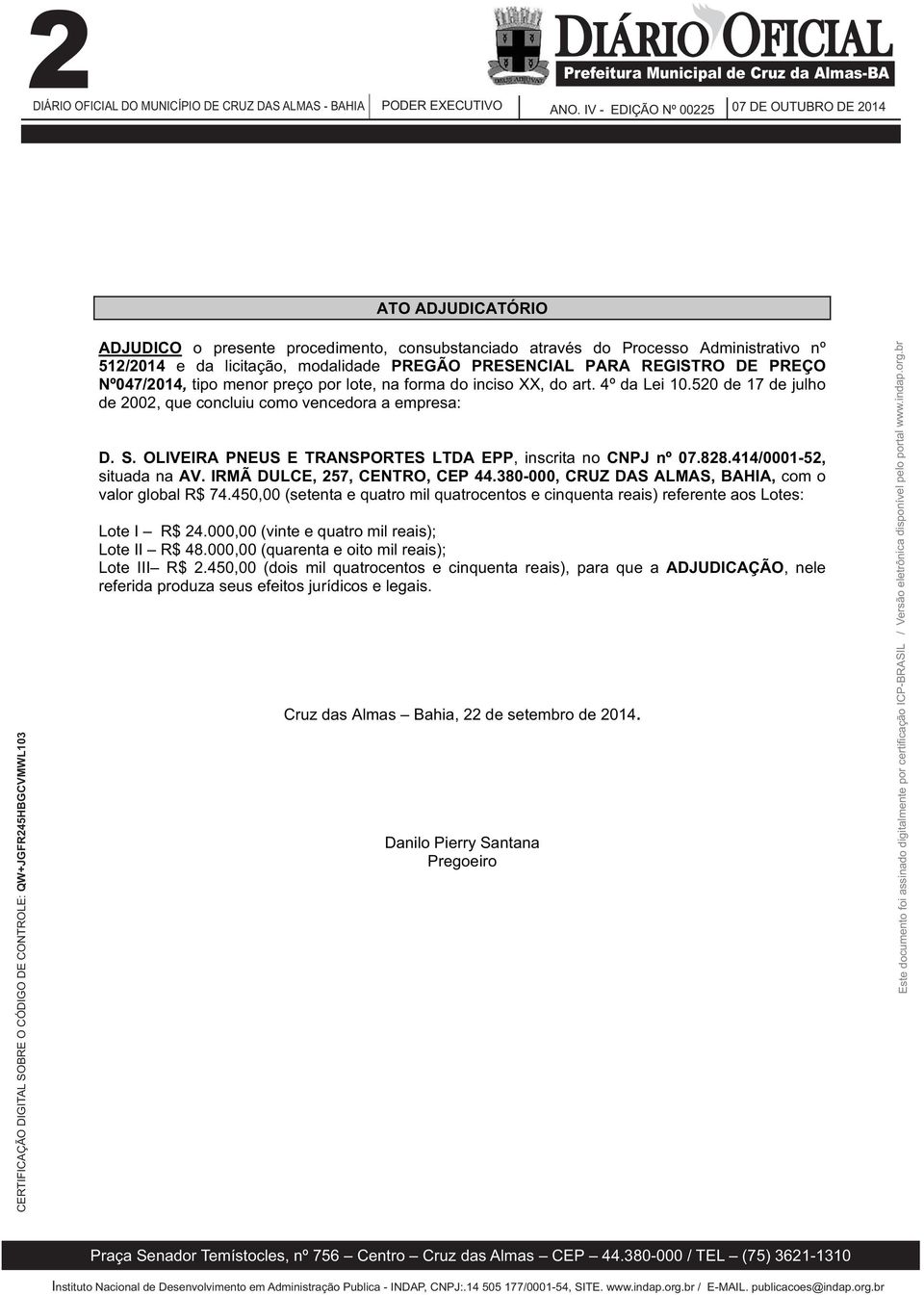 OLIVEIRA PNEUS E TRANSPORTES LTDA EPP, inscritanocnpj nº 07.828.414/0001-52, situada na AV. IRMÃ DULCE, 257, CENTRO, CEP 44.380-000, CRUZ DAS ALMAS, BAHIA, com o valor global R$ 74.